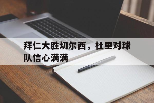 拜仁大胜切尔西,杜里对球队信心满满的简单介绍 拜仁大胜切尔西,杜里对球队信心满满的简单介绍